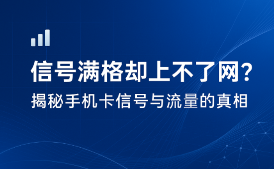 信号满格却上不了网？揭秘手机卡信号与流量的真相！