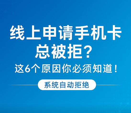 为什么申请流量卡老是被系统拒绝？真相在这里！