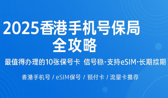 香港手机号怎么保号？这10张卡最稳、最便宜、支持eSIM